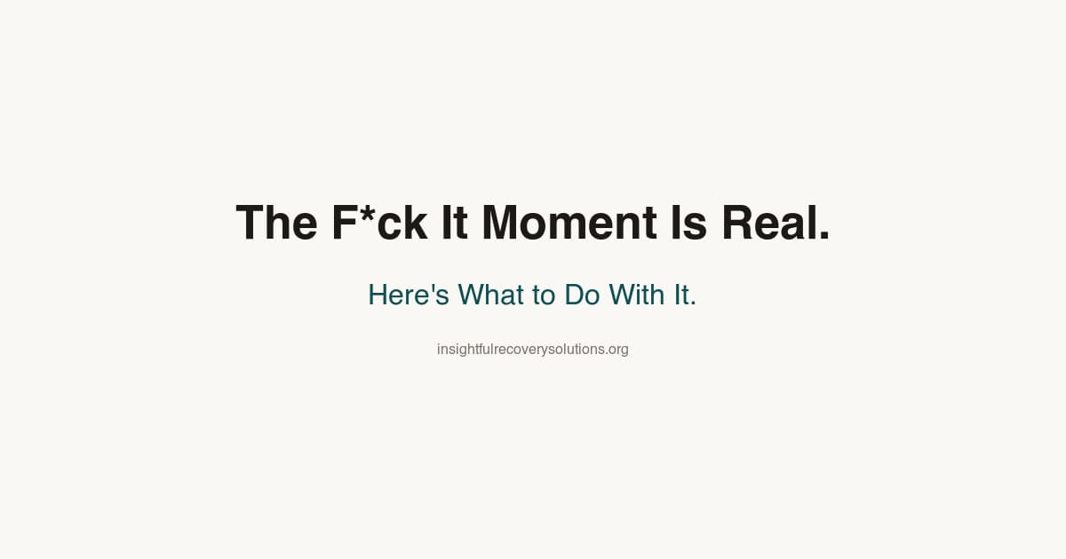 The F*ck It Moment Is Real. Here’s What to Do With It.